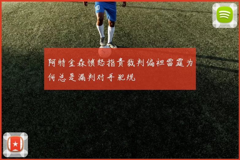 阿特金森愤怒指责裁判偏袒雷霆为何总是漏判对手犯规
